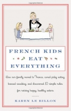 Cover art for French Kids Eat Everything: How Our Family Moved to France, Cured Picky Eating, Banned Snacking, and Discovered 10 Simple Rules for Raising Happy, Healthy Eaters