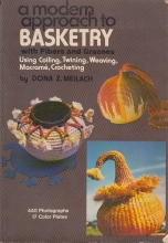 Cover art for A Modern Approach to Basketry With Fibers and Grasses, Using Coiling, Twining, Weaving, Macrame, Crocheting