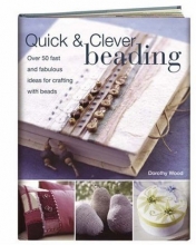 Cover art for Quick & Clever Beading: Over 50 Fast and Fabulous Ideas for Crafting with  Beads