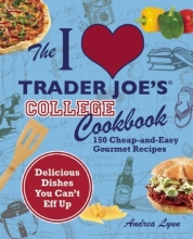 Cover art for The I Love Trader Joe's College Cookbook: 150 Cheap and Easy Gourmet Recipes