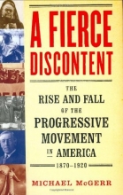 Cover art for A Fierce Discontent : The Rise and Fall of the Progressive Movement in America, 1870-1920
