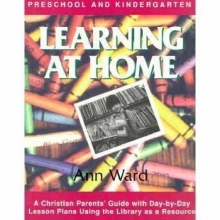 Cover art for Learning at Home: Preschool & Kindergarten : A Christian Parent's Guide With Day-By-Day Lesson Plans Using the Library As a Resource