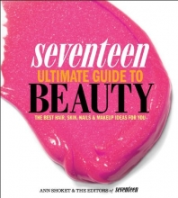 Cover art for Seventeen Ultimate Guide to Beauty: The Best Hair, Skin, Nails & Makeup Ideas For You
