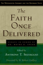 Cover art for The Faith Once Delivered: Essays in Honor of Dr. Wayne R. Spear (Westminster Assembly and the Reformed Faith)