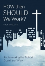 Cover art for How Then Should We Work?: Rediscovering the Biblical Doctrine of Work