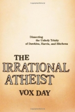 Cover art for The Irrational Atheist: Dissecting the Unholy Trinity of Dawkins, Harris, And Hitchens