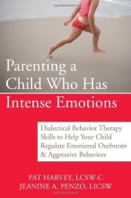Cover art for Parenting a Child Who Has Intense Emotions: Dialectical Behavior Therapy Skills to Help Your Child Regulate Emotional Outbursts and Aggressive Behaviors