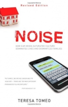 Cover art for Noise: How Our Media-saturated Culture Dominates Lives and Dismantles Families [Revised Edition]