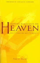 Cover art for Setting Our Sights on Heaven: Why It's Hard and Why It's Worth It
