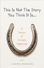 Cover art for This Is Not The Story You Think It Is: A Season of Unlikely Happiness