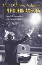 Cover art for That Old-Time Religion in Modern America: Evangelical Protestantism in the Twentieth Century (American Ways Series)
