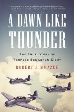 Cover art for A Dawn Like Thunder: The True Story of Torpedo Squadron Eight