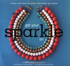 Cover art for Get Your Sparkle On: Create and Wear the Gems that Make You Shine