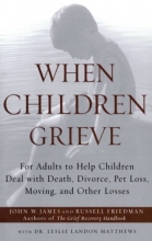 Cover art for When Children Grieve: For Adults to Help Children Deal with Death, Divorce, Pet Loss, Moving, and Other Losses