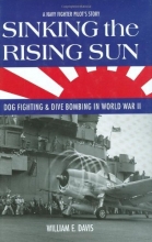 Cover art for Sinking the Rising Sun: Dog Fighting & Dive Bombing in World War II: A Navy Fighter Pilot's Story