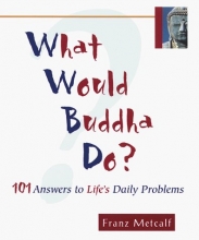 Cover art for What Would Buddha Do?: 101 Answers to Life's Daily Problems