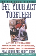 Cover art for Get Your Act Together: A 7-Day Get-Organized Program For The Overworked, Overbooked, and Overwhelmed