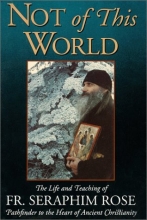 Cover art for Not of This World: The Life and Teaching of Fr. Seraphim Rose