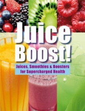 Cover art for Juice Boost!: Juices, Smoothies & Boosters for Supercharged Health