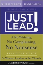 Cover art for Just Lead!: A No Whining, No Complaining, No Nonsense Practical Guide for Women Leaders in the Church (Jossey-Bass Leadership Network Series)