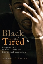 Cover art for Black and Tired: Essays on Race, Politics, Culture, and International Development