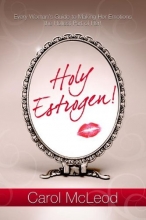 Cover art for Holy Estrogen: Every Woman's Guide to Making Her Emotions the Holiest Part of Her