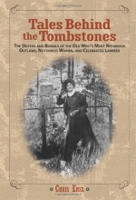 Cover art for Tales Behind the Tombstones: The Deaths and Burials of the Old West's Most Nefarious Outlaws, Notorious Women, and Celebrated Lawmen