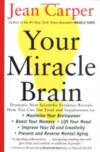 Cover art for Your Miracle Brain: Maximize Your Brainpower, Boost Your Memory, Lift Your Mood, Improve Your IQ and Creativity, Prevent and Reverse Mental Aging