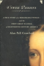 Cover art for Unwise Passions : A True Story of a Remarkable Woman and the First Great Scandal of 18th Century America