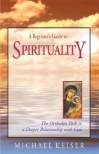 Cover art for A Beginner's Guide to Spirituality, The Orthodox Path to a Deeper Relationship with God