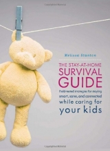 Cover art for The Stay-at-Home Survival Guide: Field-Tested Strategies for Staying Smart, Sane, and Connected While Caring for Your Kids