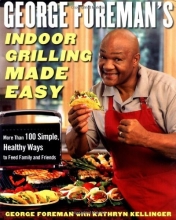 Cover art for George Foreman's Indoor Grilling Made Easy: More Than 100 Simple, Healthy Ways to Feed Family and Friends