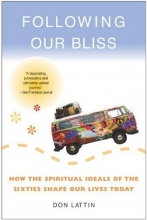 Cover art for Following Our Bliss: How the Spiritual Ideals of the Sixties Shape Our Lives Today