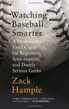 Cover art for Watching Baseball Smarter: A Professional Fan's Guide for Beginners, Semi-experts, and Deeply Serious Geeks