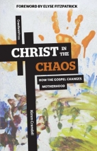 Cover art for Christ in the Chaos: How the Gospel Changes Motherhood