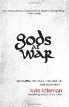 Cover art for Gods at War: Defeating the Idols that Battle for Your Heart