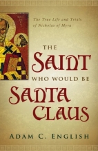 Cover art for The Saint Who Would Be Santa Claus: The True Life and Trials of Nicholas of Myra