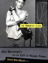 Cover art for The Immortal Class: Bike Messengers and the Cult of Human Power