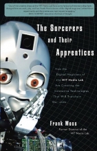 Cover art for The Sorcerers and Their Apprentices: How the Digital Magicians of the MIT Media Lab Are Creating the Innovative Technologies That Will Transform Our Lives