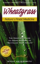 Cover art for Wheatgrass Nature's Finest Medicine: The Complete Guide to Using Grasses to Revitalize Your Health
