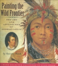 Cover art for Painting the Wild Frontier: The Art and Adventures of George Catlin
