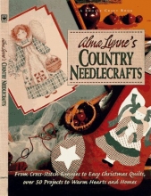 Cover art for Alma Lynne's Country Needlecrafts: From Cross-Stitch to Bunnies to Easy Christmas Quilts, over 50 Projects to Warm Hearts and Homes
