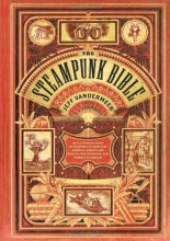 Cover art for The Steampunk Bible: An Illustrated Guide to the World of Imaginary Airships, Corsets and Goggles, Mad Scientists, and Strange Literature