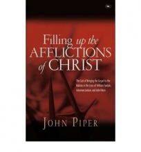 Cover art for Filling Up the Afflictions of Christ; The Cost of Bringing the Gospel to the Nations in the Lives of William Tyndale, Adoniram Judson, and John Paton