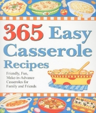 Cover art for 365 Easy Casserole Recipes: Friendly, Fun, Make-In-Advance Casseroles for Family and Friends