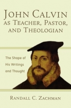 Cover art for John Calvin as Teacher, Pastor, and Theologian: The Shape of His Writings and Thought