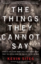 Cover art for The Things They Cannot Say: Stories Soldiers Won't Tell You About What They've Seen, Done or Failed to Do in War