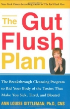 Cover art for The Gut Flush Plan : The Breakthrough Cleansing Program to Rid Your Body of the Toxins That Make You Sick, Tired, and Bloated