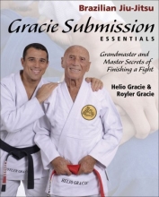 Cover art for Gracie Submission Essentials: Grandmaster and Master Secrets of Finishing a Fight (Brazilian Jiu-Jitsu series)