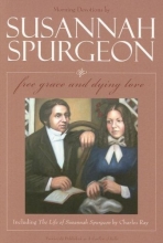 Cover art for Free Grace and Dying Love/The Life of Susannah Surgeon: Morning Devotions by Susannah Spurgeon